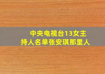 中央电视台13女主持人名单张安琪那里人