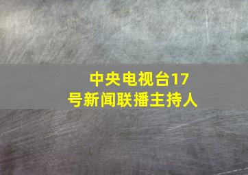 中央电视台17号新闻联播主持人