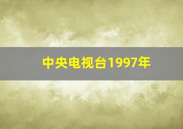 中央电视台1997年