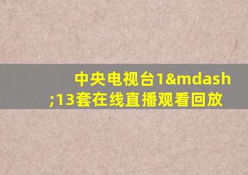 中央电视台1—13套在线直播观看回放