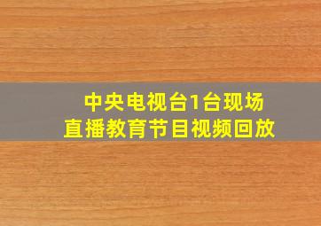 中央电视台1台现场直播教育节目视频回放