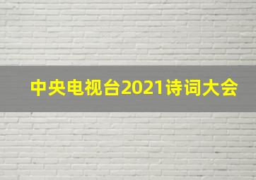 中央电视台2021诗词大会