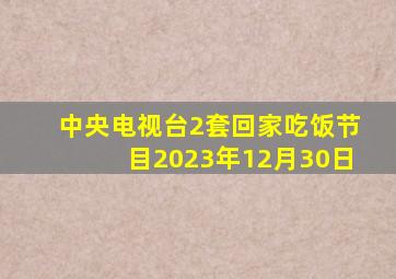 中央电视台2套回家吃饭节目2023年12月30日