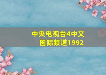 中央电视台4中文国际频道1992