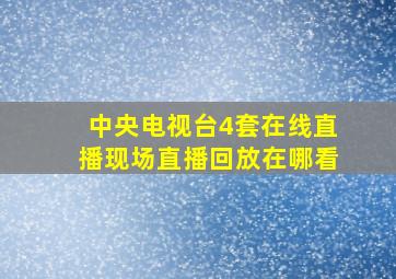 中央电视台4套在线直播现场直播回放在哪看