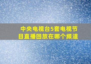 中央电视台5套电视节目直播回放在哪个频道