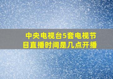 中央电视台5套电视节目直播时间是几点开播