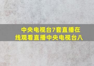 中央电视台7套直播在线观看直播中央电视台八