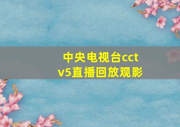 中央电视台cctv5直播回放观影