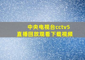 中央电视台cctv5直播回放观看下载视频