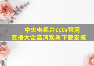 中央电视台cctv官网直播大全高清观看下载安装