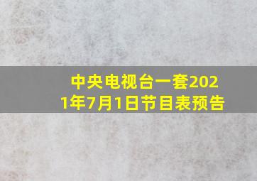 中央电视台一套2021年7月1日节目表预告