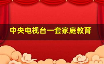 中央电视台一套家庭教育