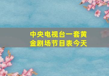 中央电视台一套黄金剧场节目表今天