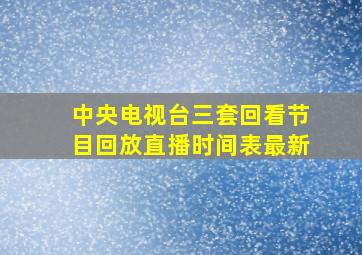 中央电视台三套回看节目回放直播时间表最新