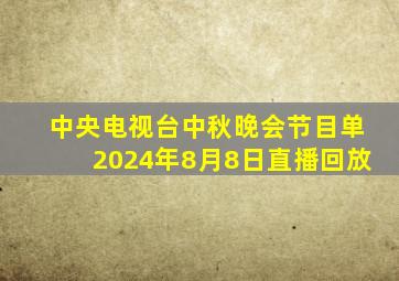 中央电视台中秋晚会节目单2024年8月8日直播回放