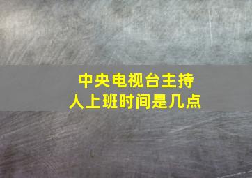 中央电视台主持人上班时间是几点