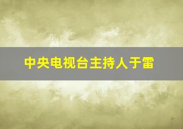 中央电视台主持人于雷