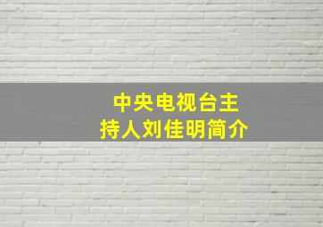 中央电视台主持人刘佳明简介