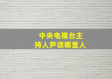 中央电视台主持人尹颂哪里人