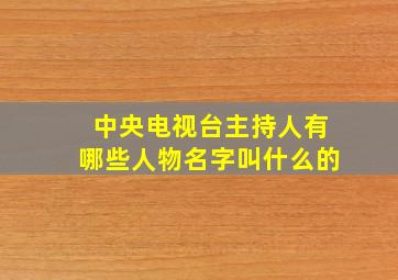 中央电视台主持人有哪些人物名字叫什么的