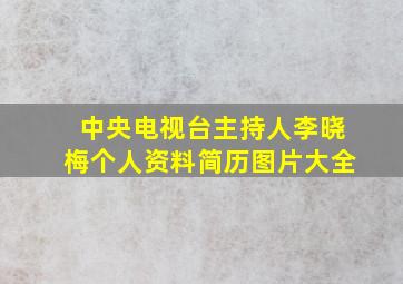 中央电视台主持人李晓梅个人资料简历图片大全