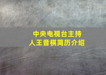 中央电视台主持人王音棋简历介绍