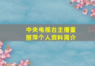 中央电视台主播董丽萍个人资料简介