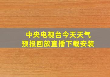 中央电视台今天天气预报回放直播下载安装