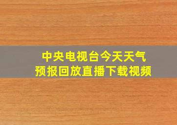 中央电视台今天天气预报回放直播下载视频