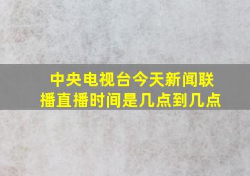 中央电视台今天新闻联播直播时间是几点到几点