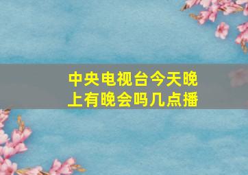 中央电视台今天晚上有晚会吗几点播