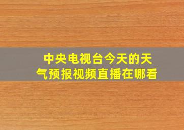 中央电视台今天的天气预报视频直播在哪看