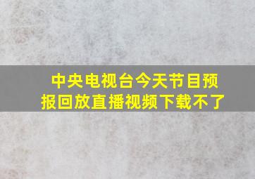 中央电视台今天节目预报回放直播视频下载不了