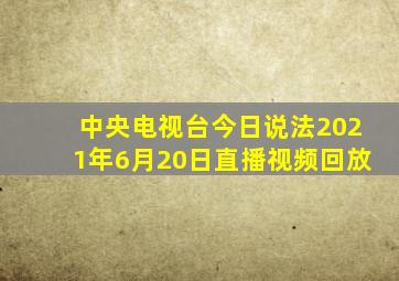 中央电视台今日说法2021年6月20日直播视频回放