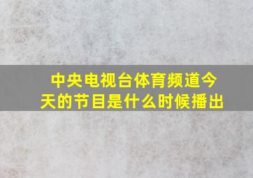 中央电视台体育频道今天的节目是什么时候播出