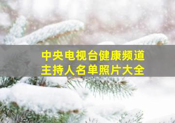 中央电视台健康频道主持人名单照片大全