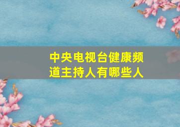 中央电视台健康频道主持人有哪些人