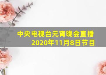 中央电视台元宵晚会直播2020年11月8日节目