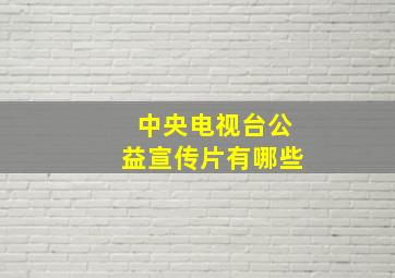 中央电视台公益宣传片有哪些