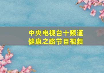 中央电视台十频道健康之路节目视频