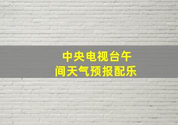 中央电视台午间天气预报配乐