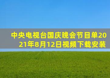 中央电视台国庆晚会节目单2021年8月12日视频下载安装