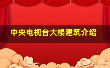 中央电视台大楼建筑介绍