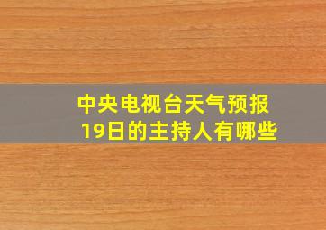 中央电视台天气预报19日的主持人有哪些