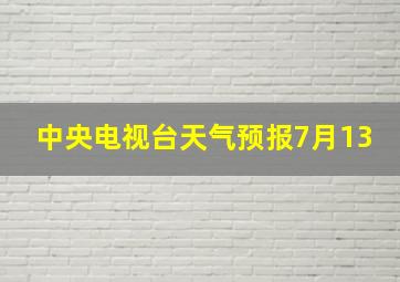 中央电视台天气预报7月13