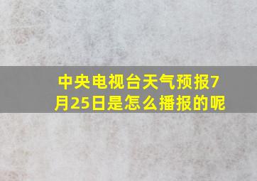 中央电视台天气预报7月25日是怎么播报的呢