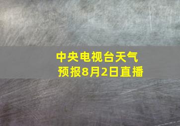 中央电视台天气预报8月2日直播