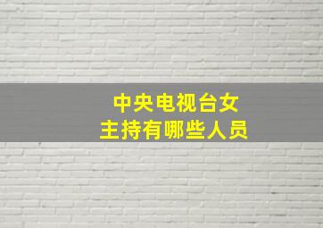 中央电视台女主持有哪些人员