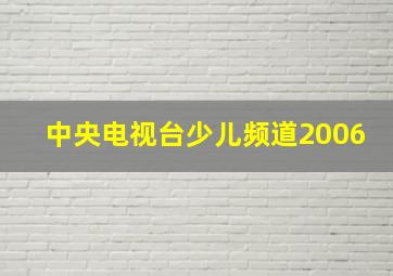 中央电视台少儿频道2006